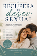 Recupera el deseo sexual: descubre por qué ha disminuido y qué hacer para volver a disfrutar de tu vida íntima